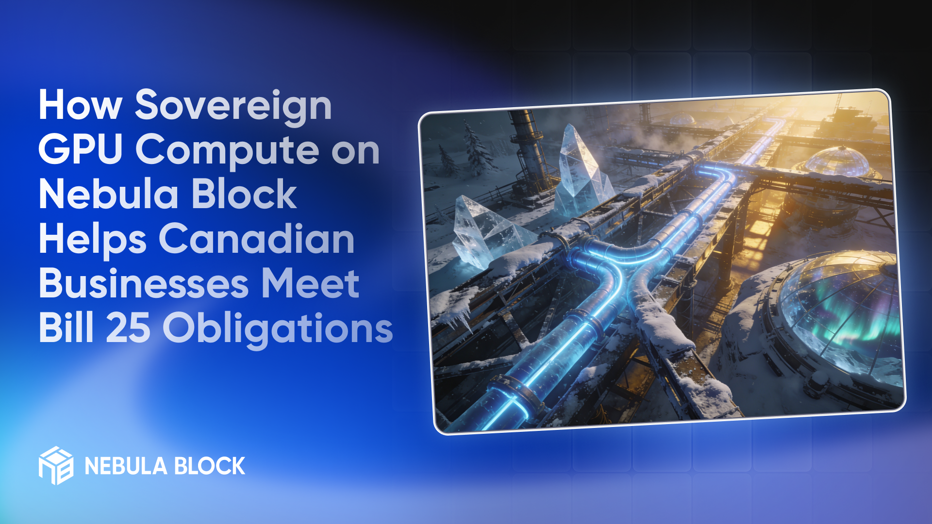 How Sovereign GPU Compute on Nebula Block Helps Canadian Businesses Meet Bill 25 Obligations