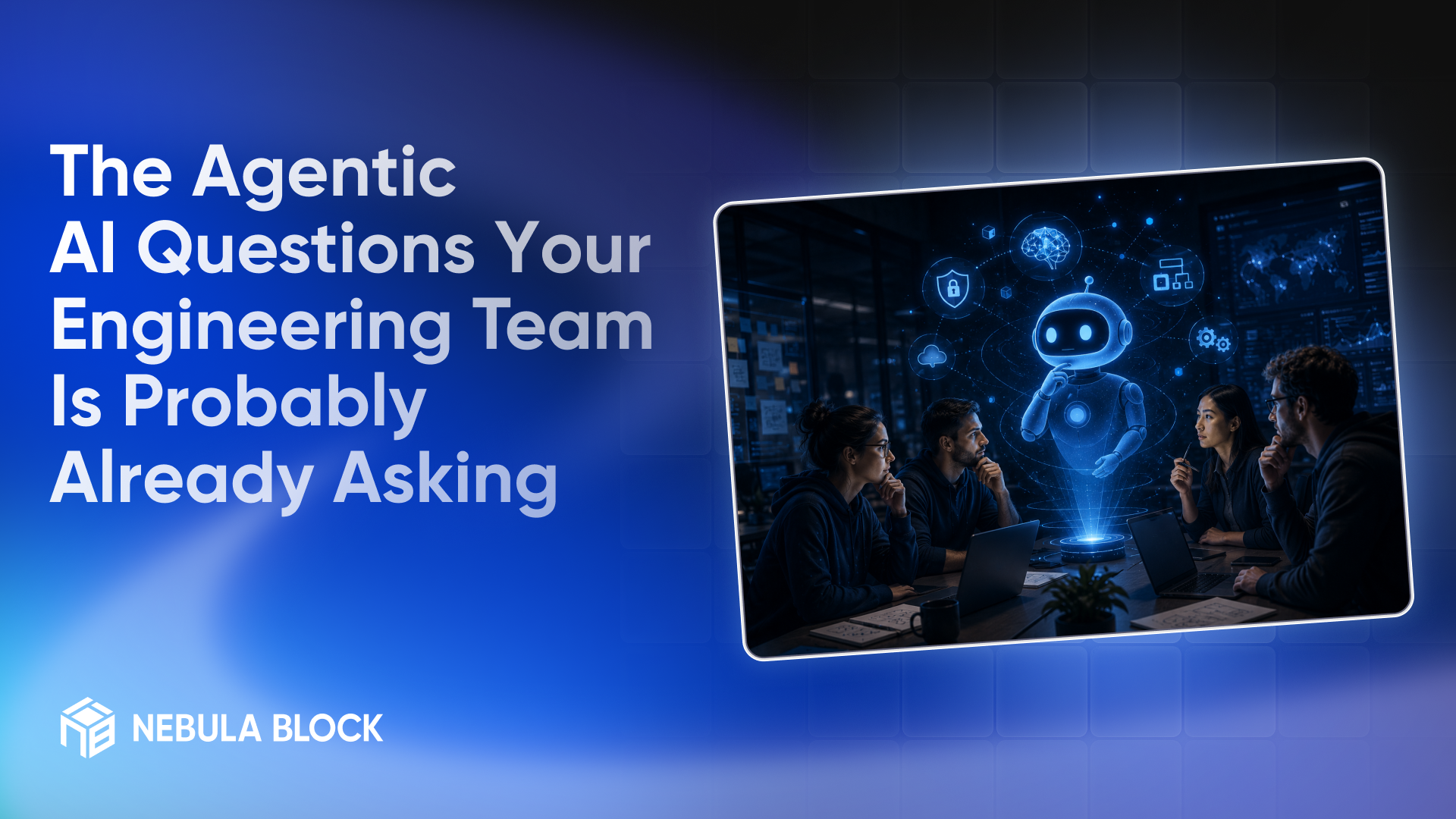The Agentic AI Questions Your Engineering Team Is Probably Already Asking