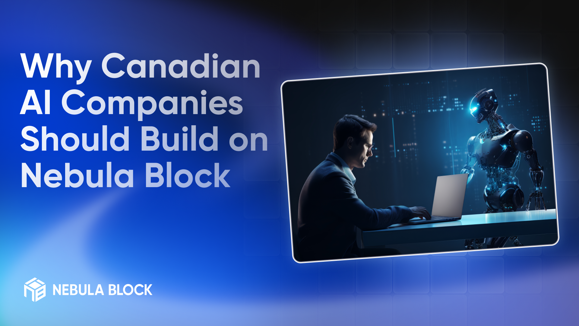 Why Canadian AI Companies Should Build on Nebula Block