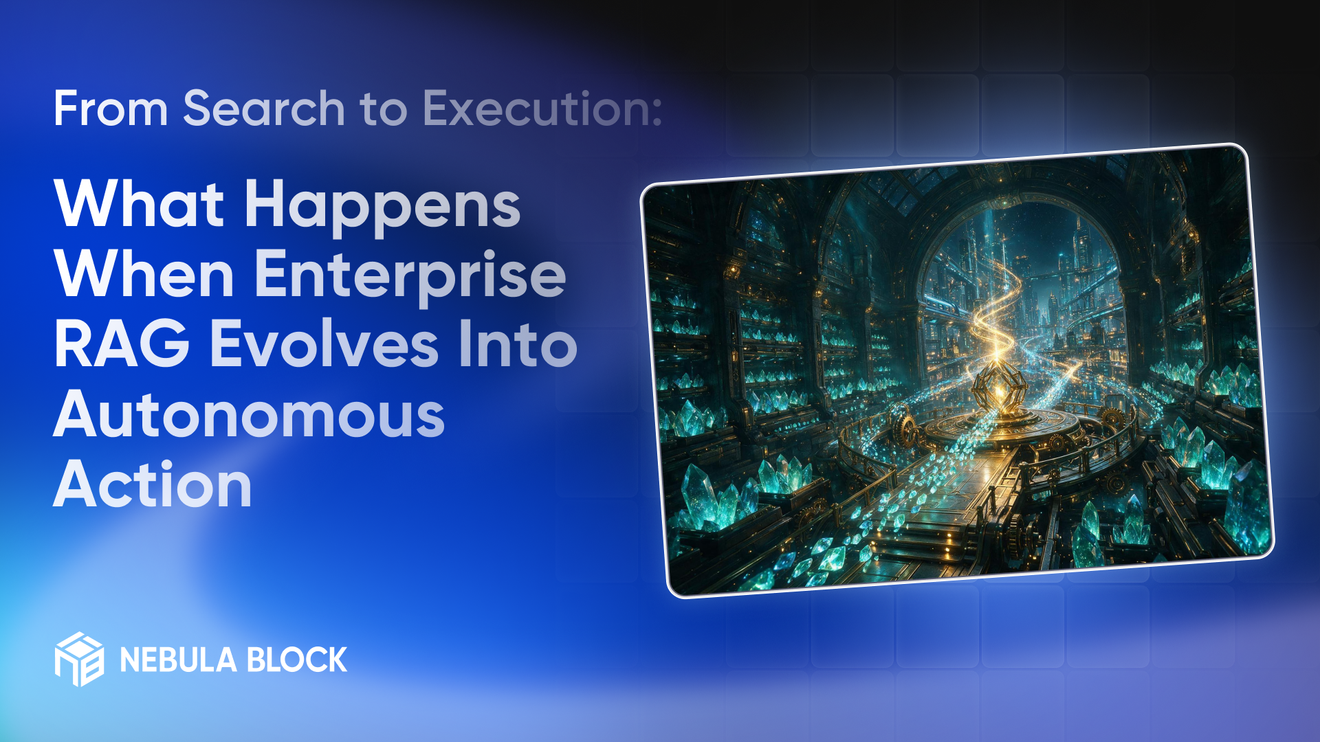 From Search to Execution: What Happens When Enterprise RAG Evolves Into Autonomous Action