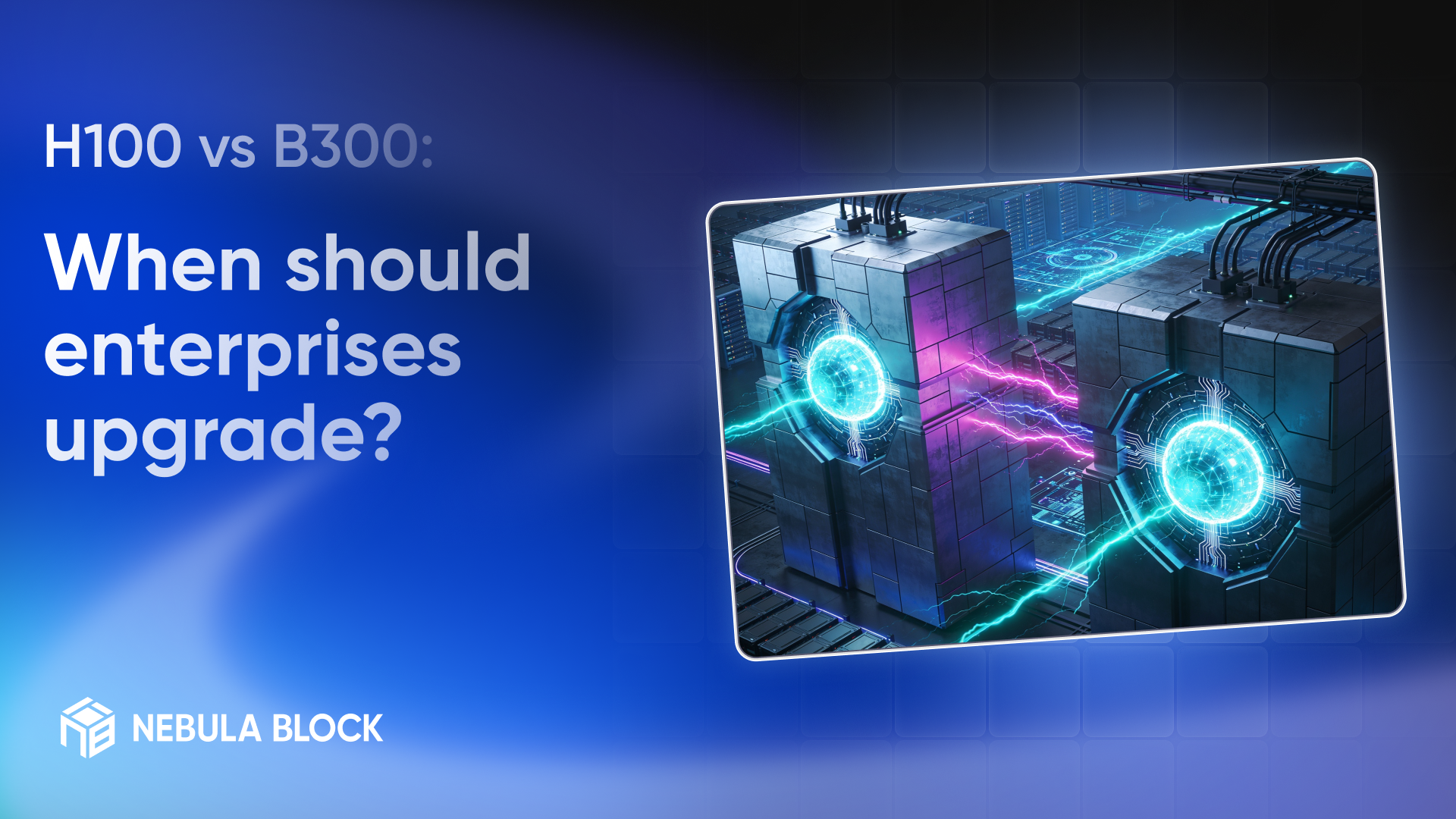 H100 vs B300: When should enterprises upgrade?