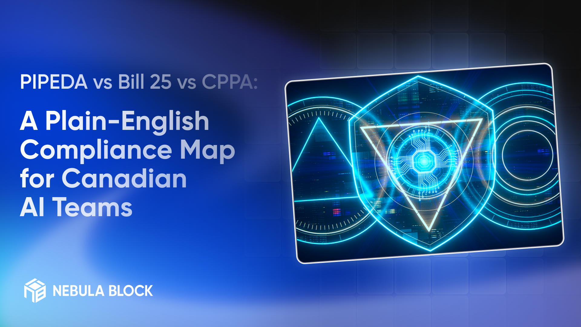 PIPEDA vs. Bill 25 vs. CPPA: A Plain-English Compliance Map for Canadian AI Teams