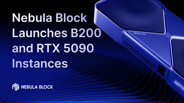 Nebula Block Launches RTX 5090 & B200 Instances — Redefining Affordable AI Development