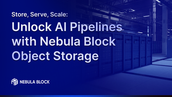 Store, Serve, Scale: Unlock AI Pipelines with Nebula Block Object Storage