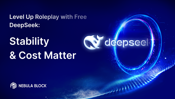 Level Up Roleplay with Free DeepSeek on Nebula Block: Stability and Cost Matter