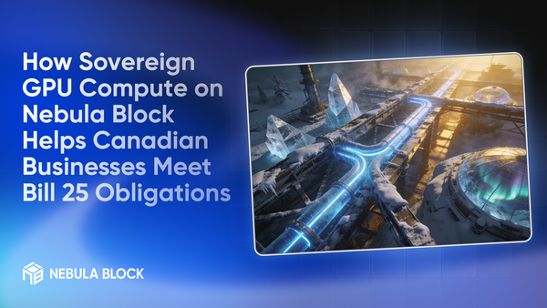 How Sovereign GPU Compute on Nebula Block Helps Canadian Businesses Meet Bill 25 Obligations