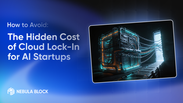 The Hidden Cost of Cloud Lock-In for AI Startups (and How to Avoid It)