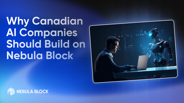 Why Canadian AI Companies Should Build on Nebula Block