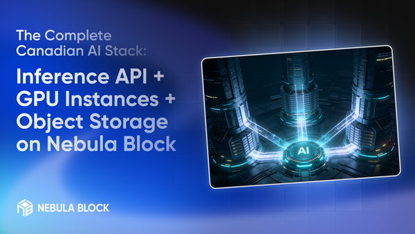 The Complete Canadian AI Stack: Inference API + GPU Instances + Object Storage on Nebula Block