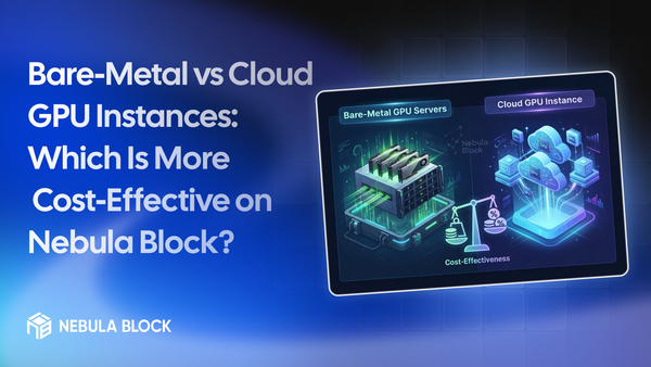 Bare-Metal vs Cloud GPU Instances: Which Is More Cost-Effective on Nebula Block?